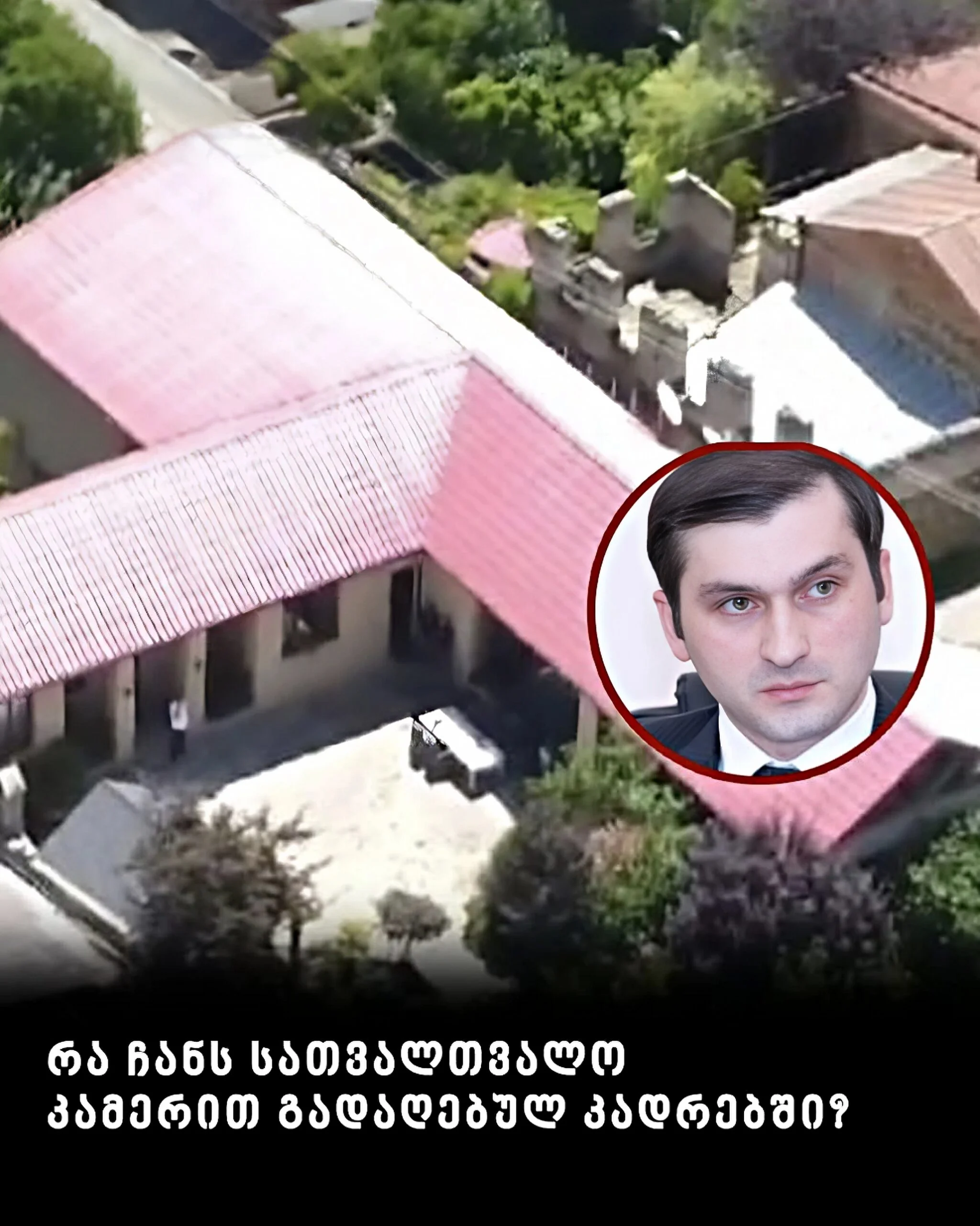 რა ჩანს სათვალთვალო კამერით გადაღებულ კადრებში? – “ყველაფერი ჩანს ნათლად, თქვენი თვალით ნახავთ, ალბათ, გასაჯაროვდება” –